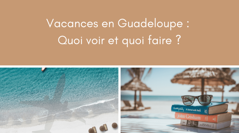 Voyage en Guadeloupe en 2022 : les plus beaux endroits à voir !